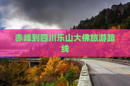 赤峰到四川乐山大佛旅行社