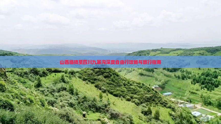山西临猗至四川九寨沟深度自由行攻略与旅行指南