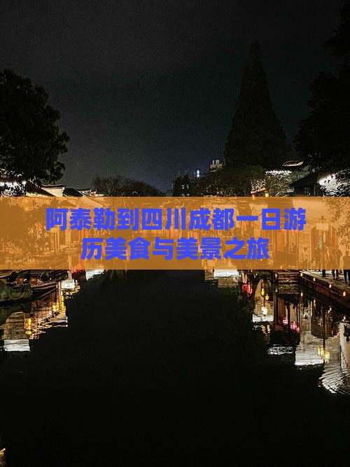 阿泰勒到四川成都一日游历美食与美景之旅