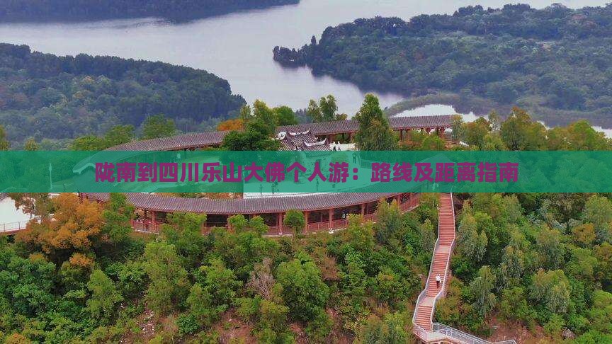 陇南到四川乐山大佛个人游：路线及距离指南
