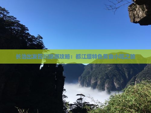 长治出发四川旅游攻略：都江堰特色美食小吃之旅
