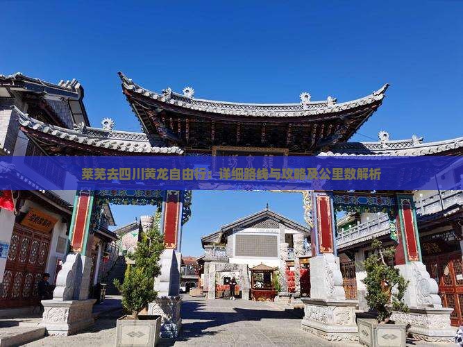 莱芜去四川黄龙自由行：详细路线与攻略及公里数解析