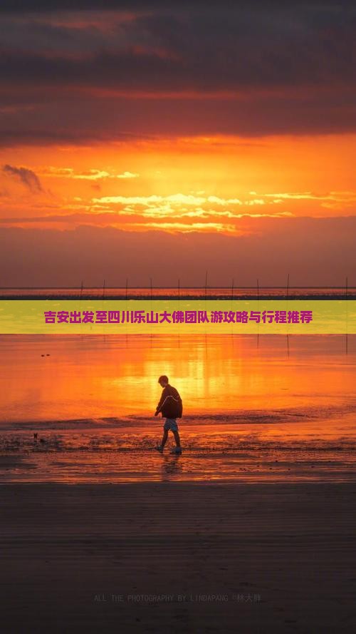 吉安出发至四川乐山大佛团队游攻略与行程推荐