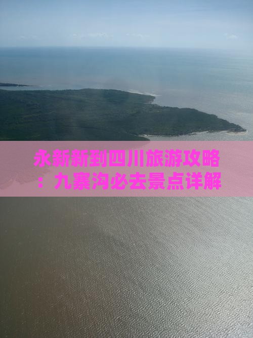 永新新到四川旅游攻略：九寨沟必去景点详解