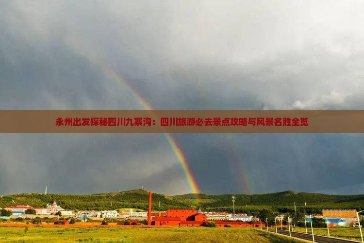 永州出发探秘四川九寨沟：四川旅游必去景点攻略与风景名胜全览