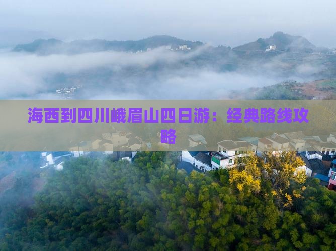 海西到四川峨眉山四日游：经典路线攻略