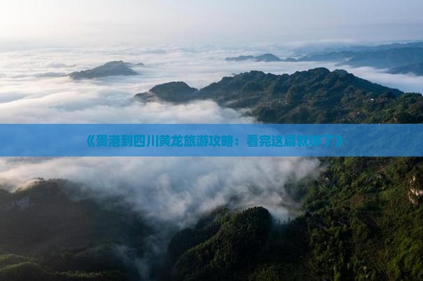 《贵港到四川黄龙旅游攻略：看完这篇就够了》