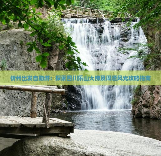 忻州出发自助游：探索四川乐山大佛及周遭风光攻略指南