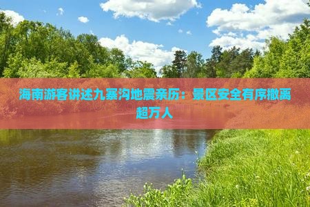 海南游客讲述九寨沟地震亲历：景区安全有序撤离超万人