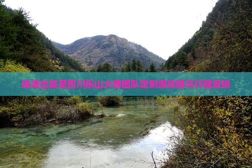 珠海出发至四川乐山大佛团队定制游攻略与行程安排