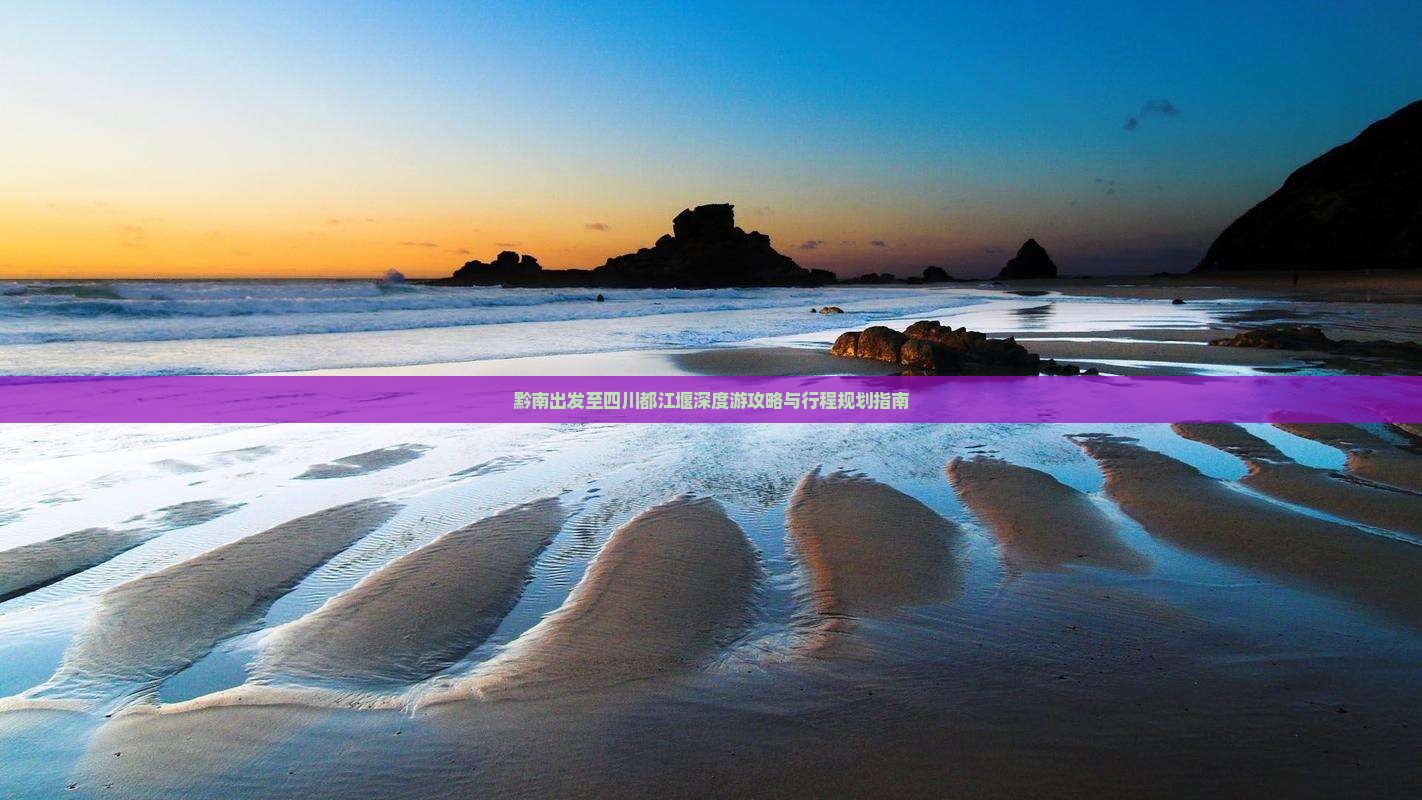 黔南出发至四川都江堰深度游攻略与行程规划指南