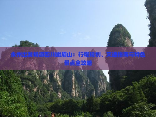 永州出发畅游四川峨眉山：行程规划、交通指南与特色景点全攻略