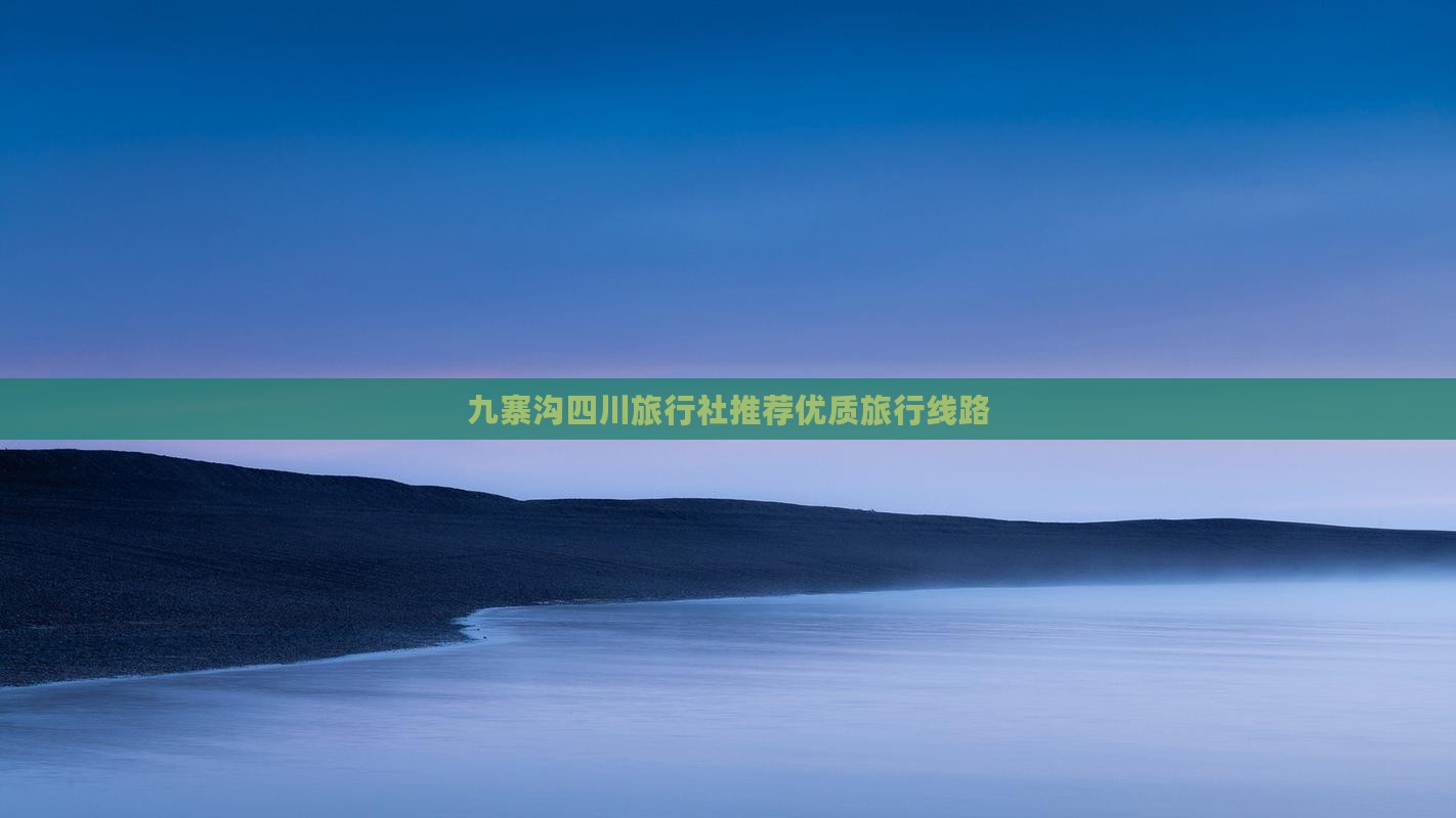 九寨沟四川旅行社推荐优质旅行线路