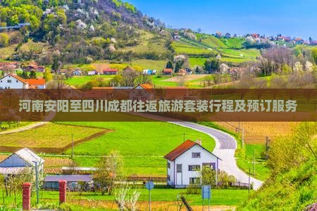 河南安阳至四川成都往返旅游套装行程及预订服务