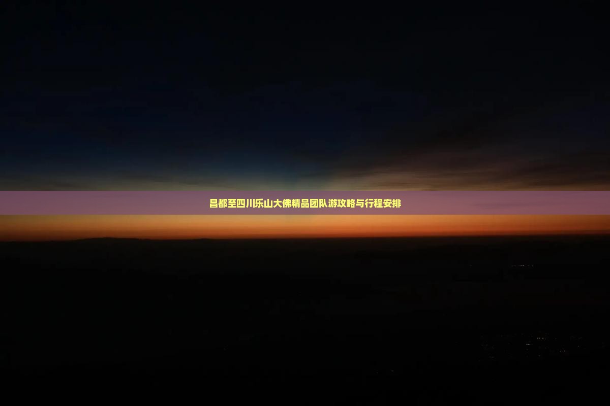 昌都至四川乐山大佛精品团队游攻略与行程安排