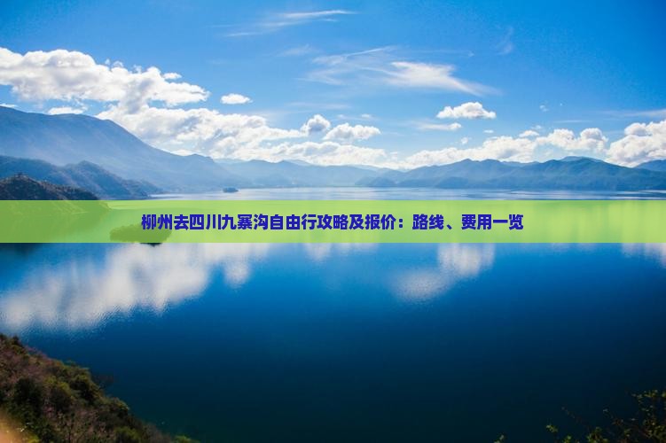 柳州去四川九寨沟自由行攻略及报价：路线、费用一览