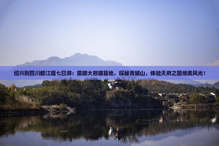 绍兴到四川都江堰七日游