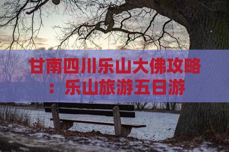 甘南去四川乐山大佛五日游