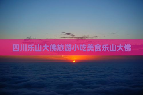 果洛去四川乐山大佛旅游小吃