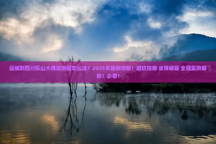运城到四川乐山大佛大型旅游团