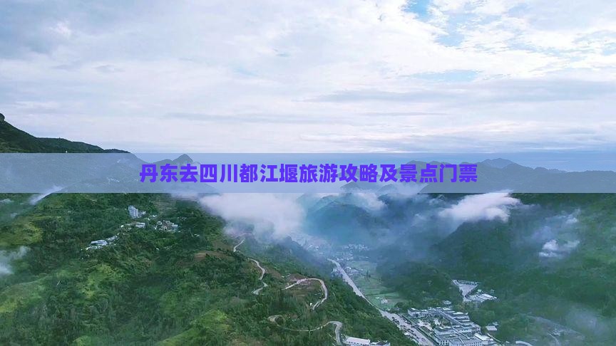 丹东去四川都江堰门票