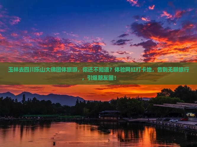 玉林去四川乐山大佛团体旅游