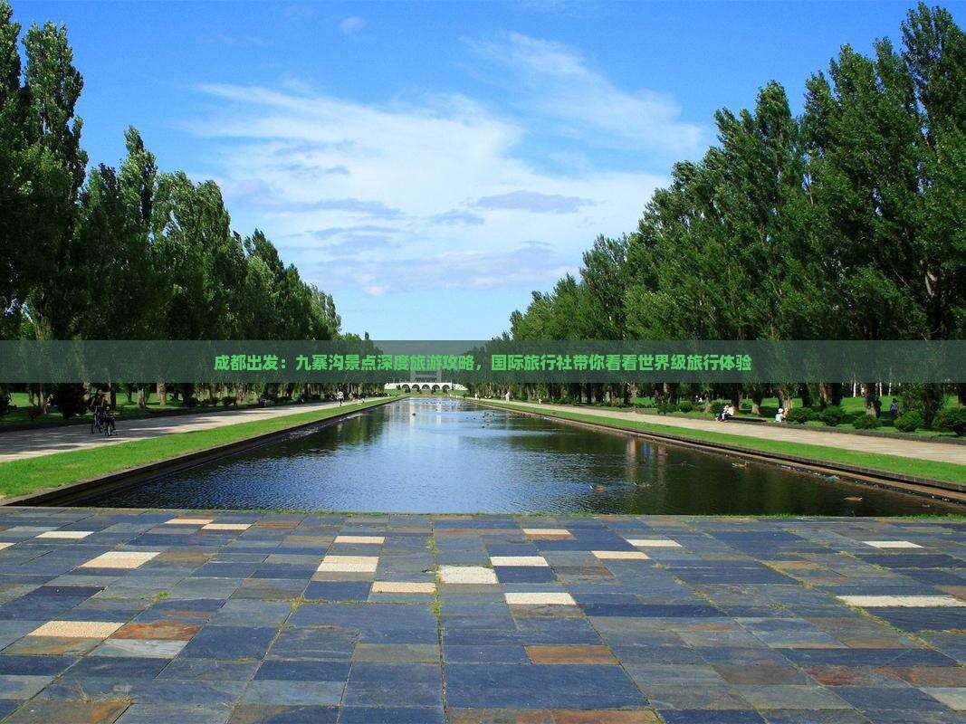 成都出发：九寨沟景点深度旅游攻略，国际旅行社带你看看世界级旅行体验