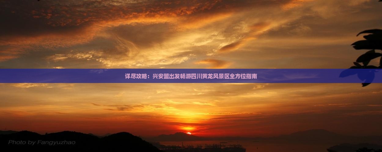 详尽攻略：兴安盟出发畅游四川黄龙风景区全方位指南