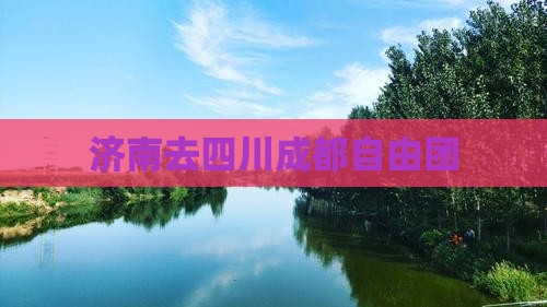 济南去四川成都自由团