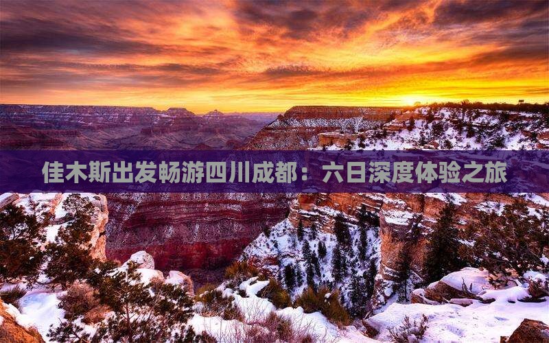 佳木斯出发畅游四川成都：六日深度体验之旅