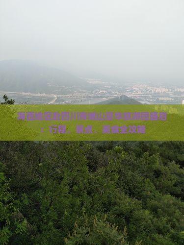 海西地区赴四川青城山豪华旅游团盛启：行程、景点、美食全攻略