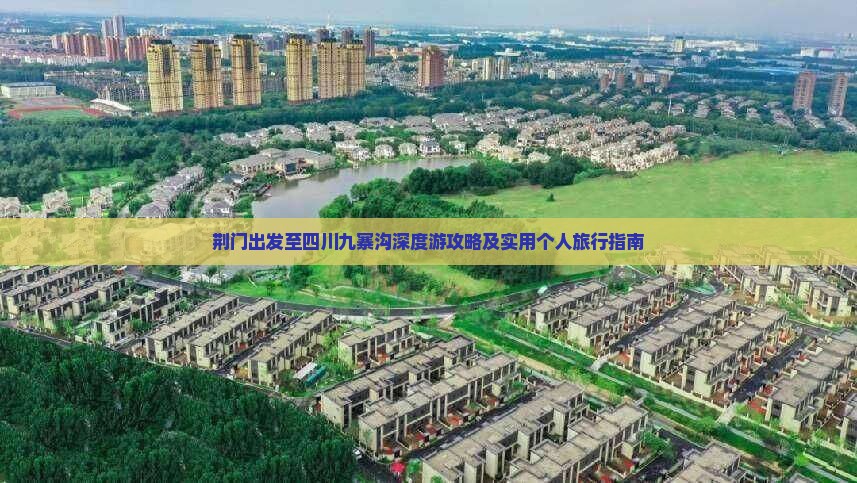 荆门出发至四川九寨沟深度游攻略及实用个人旅行指南