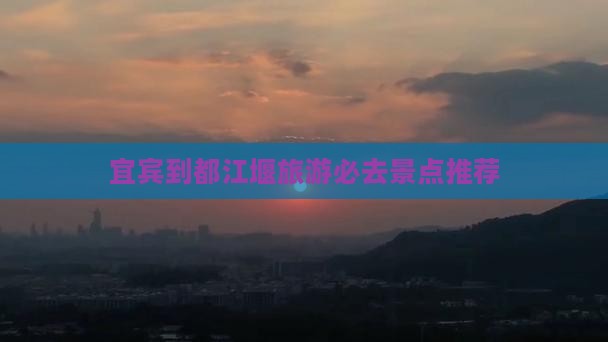 宜宾到都江堰旅游必去景点推荐