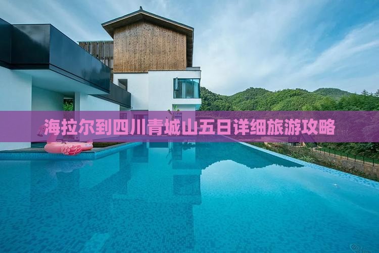 海拉尔到四川青城山五日详细旅游攻略