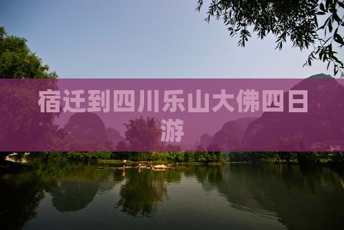 宿迁到四川乐山大佛四日游
