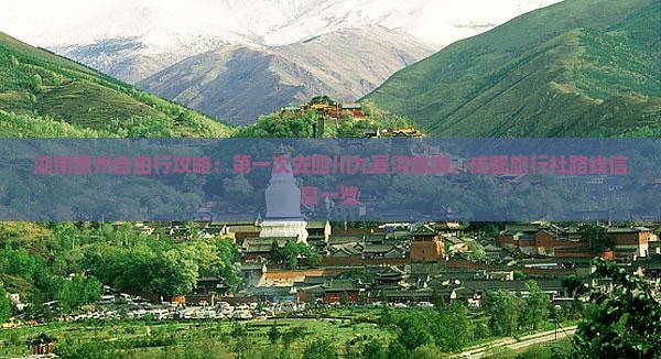 湖南惠州自由行攻略：第一次去四川九寨沟旅游，成都旅行社路线信息一览