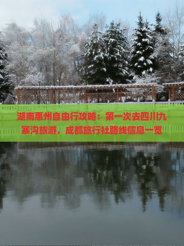 湖南惠州自由行攻略：第一次去四川九寨沟旅游，成都旅行社路线信息一览