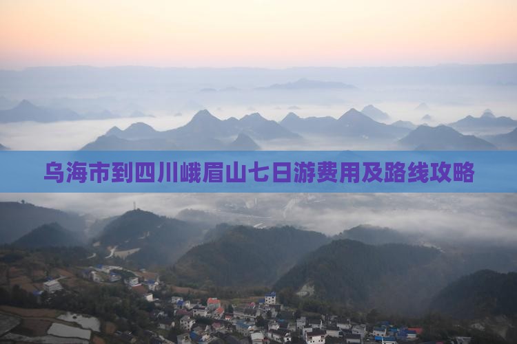 乌海市到四川峨眉山七日游费用及路线攻略