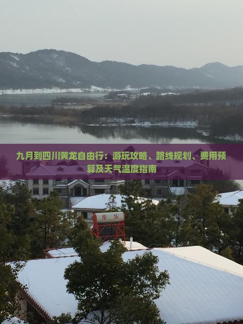 九月到四川黄龙自由行：游玩攻略、路线规划、费用预算及天气温度指南