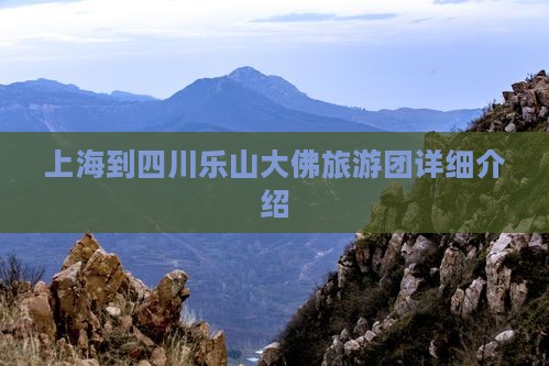 上海到四川乐山大佛旅游团详细介绍
