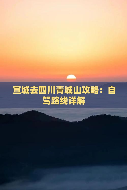 宣城去四川青城山攻略：自驾路线详解