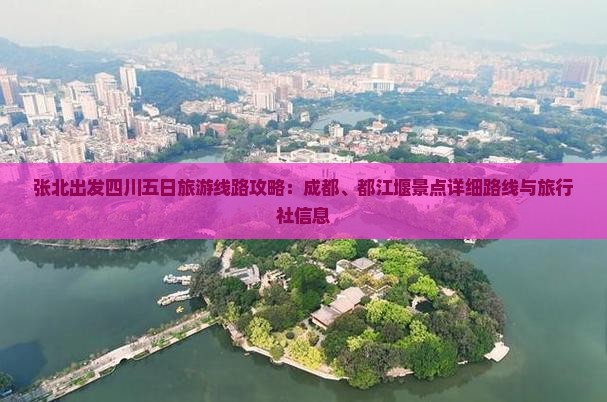 张北出发四川五日旅游线路攻略：成都、都江堰景点详细路线与旅行社信息