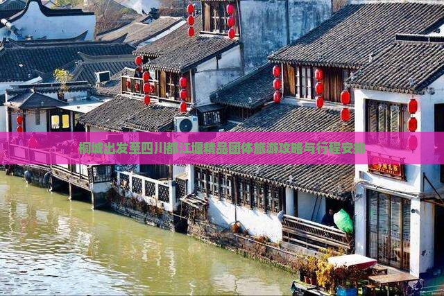 桐城出发至四川都江堰精品团体旅游攻略与行程安排