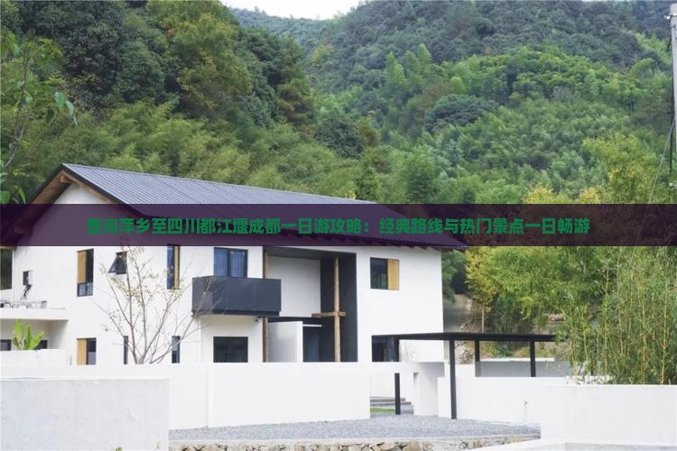 查询萍乡至四川都江堰成都一日游攻略：经典路线与热门景点一日畅游