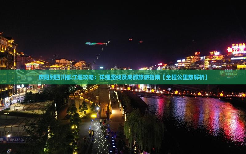 庆阳到四川都江堰攻略：详细路线及成都旅游指南【全程公里数解析】