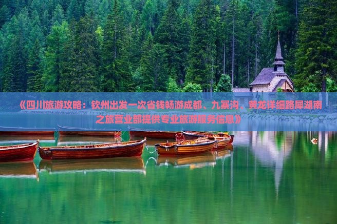 《四川旅游攻略：钦州出发一次省钱畅游成都、九寨沟、黄龙详细路犀湖南之旅营业部提供专业旅游服务信息》