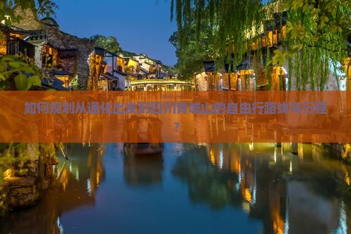 如何规划从通化出发到四川青城山的自由行路线与行程？