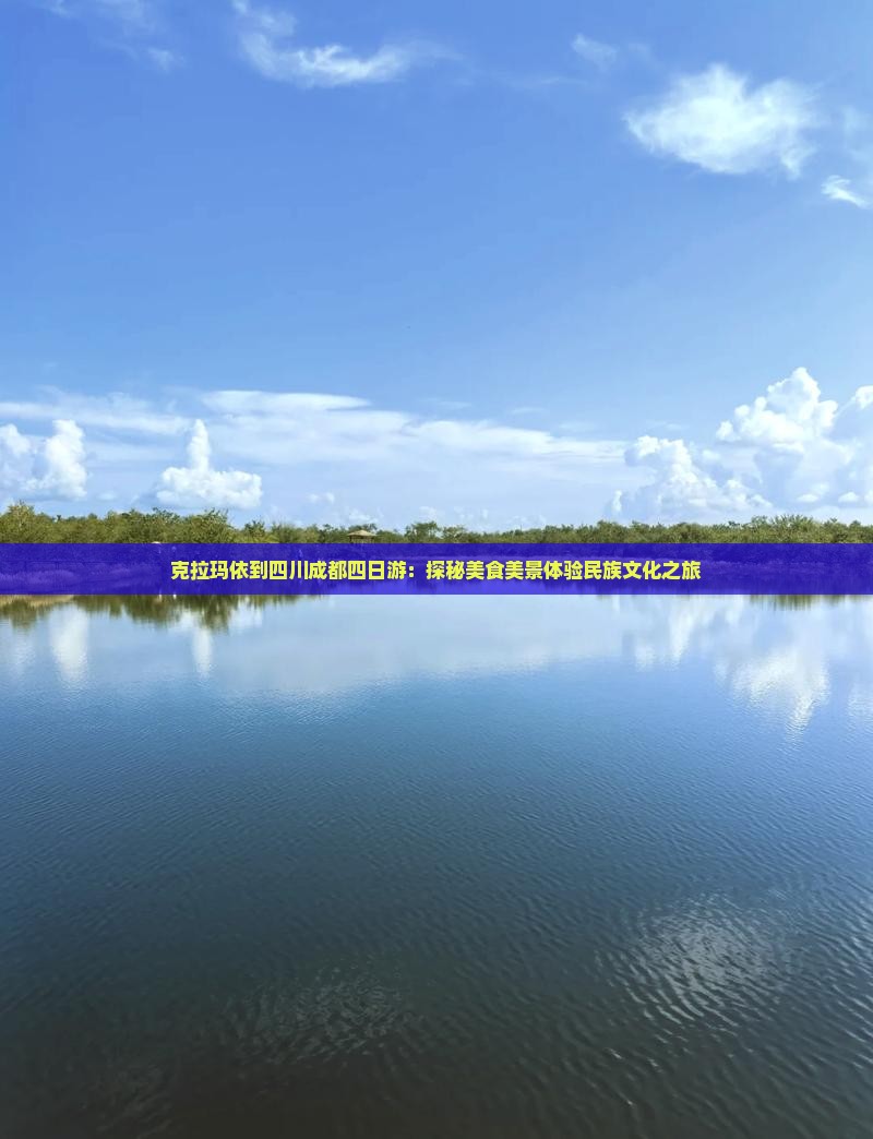 克拉玛依到四川成都四日游：探秘美食美景体验民族文化之旅