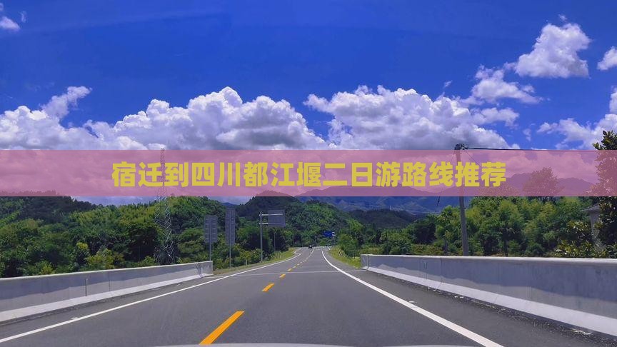宿迁到四川都江堰二日游路线推荐