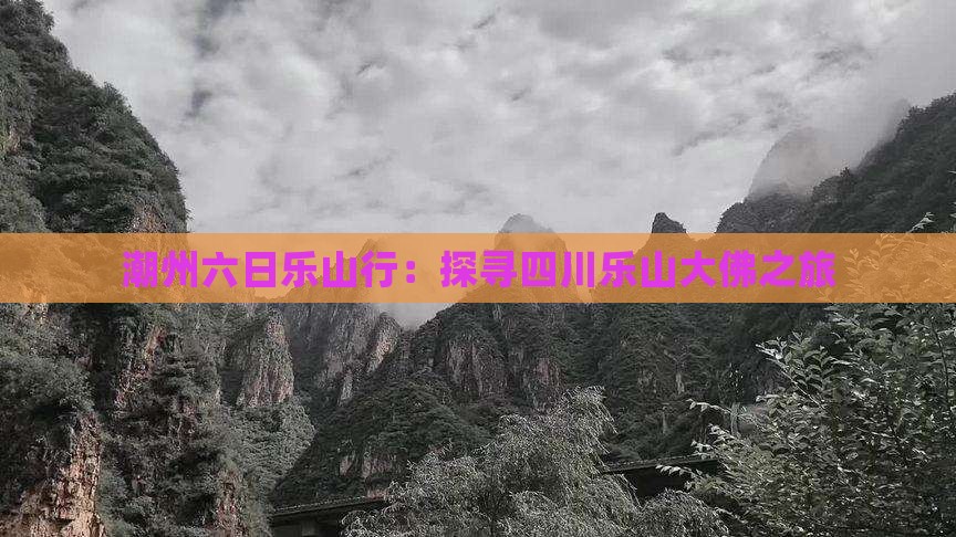 潮州六日乐山行：探寻四川乐山大佛之旅